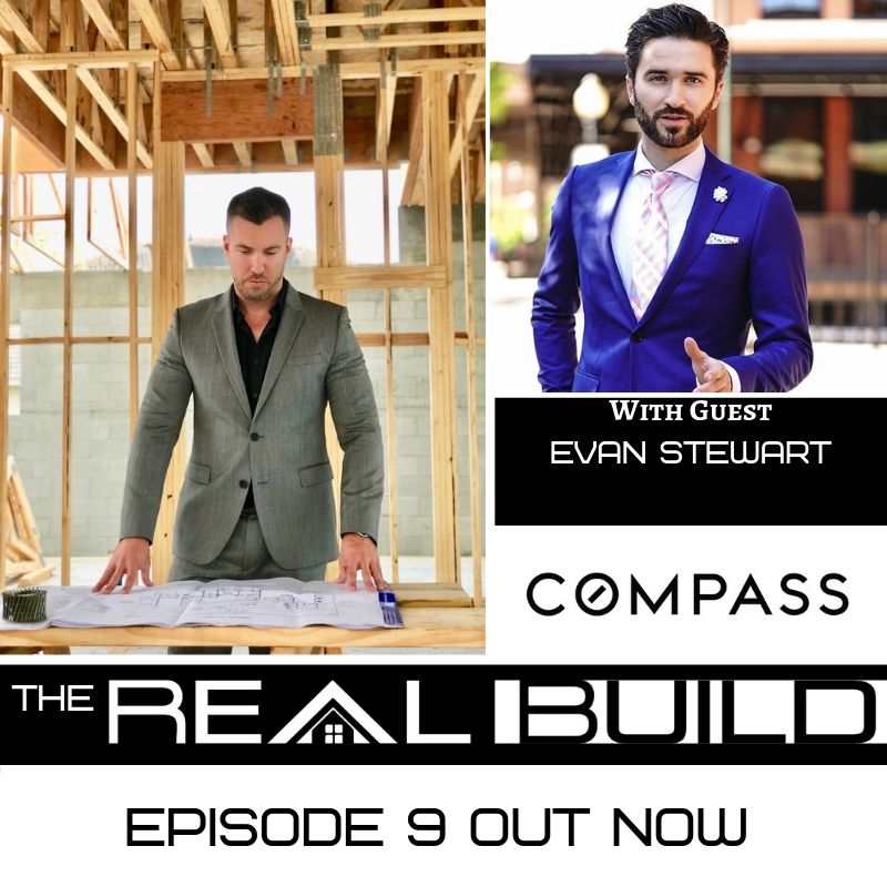 The Real Build Episode 9. Being Obsessed With Customer Service and Obtaining Results Through Relentless Pursuit of Excellence. An Interview With Evan Stewart of Compass Real Estate
